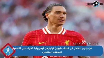 هل ينجح الهلال في خطف داروين نونيز من ليفربول؟ تعرف على تفاصيل الصفقة المنتظرة